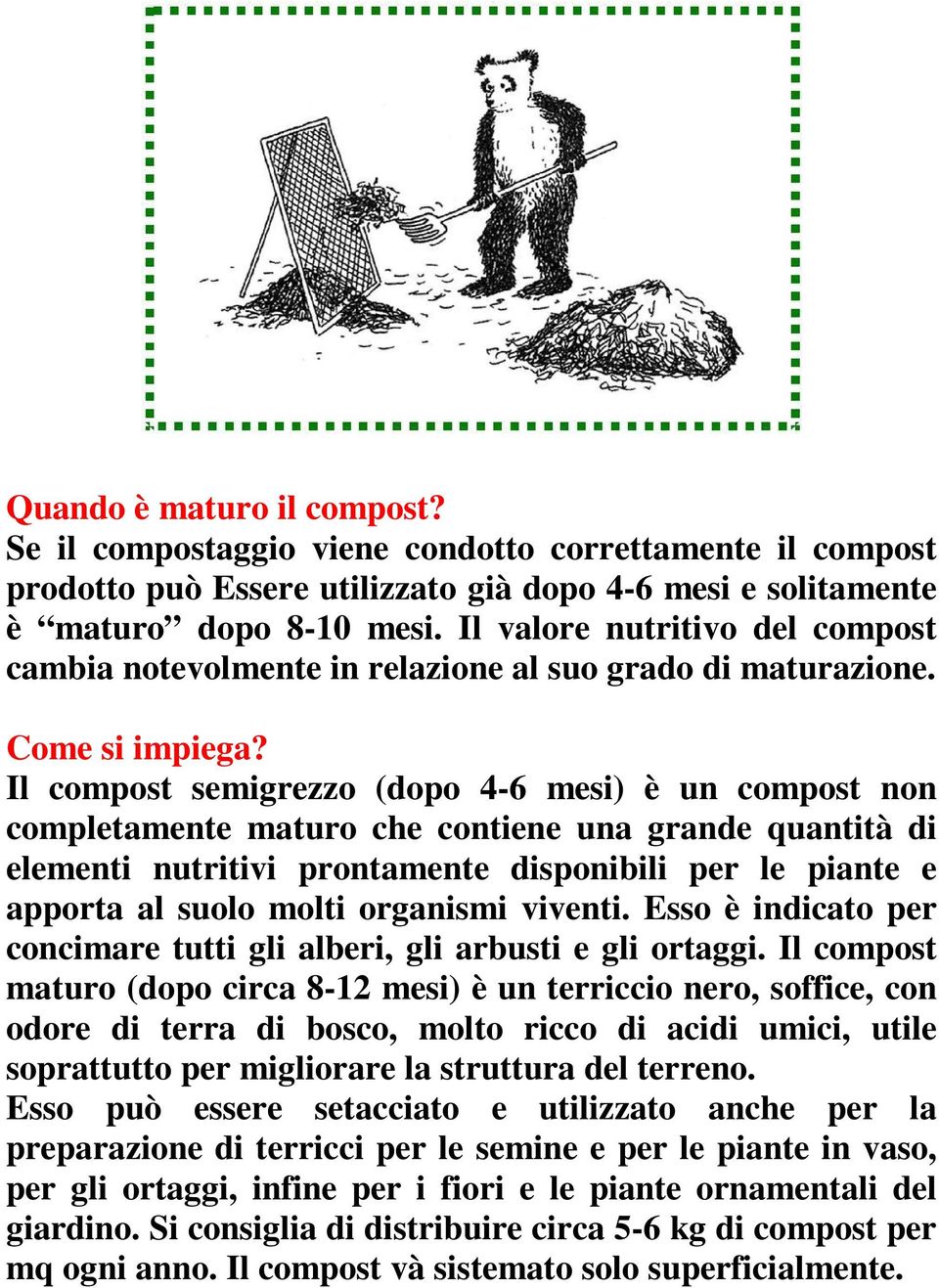 Il compost semigrezzo (dopo 4-6 mesi) è un compost non completamente maturo che contiene una grande quantità di elementi nutritivi prontamente disponibili per le piante e apporta al suolo molti