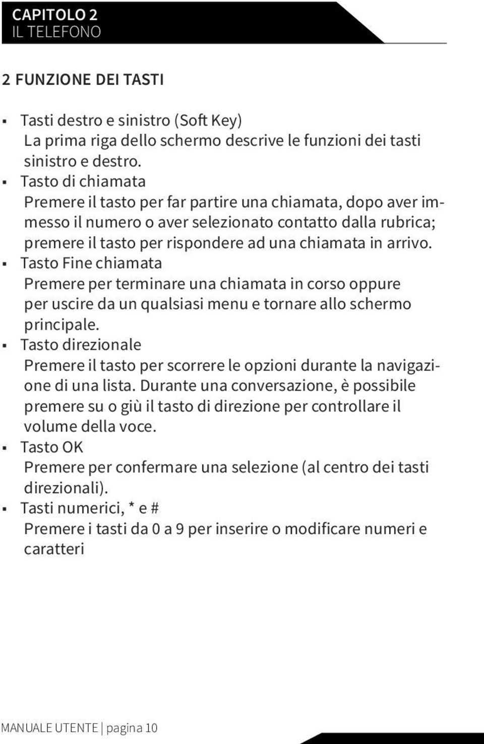 Tasto Fine chiamata Premere per terminare una chiamata in corso oppure per uscire da un qualsiasi menu e tornare allo schermo principale.