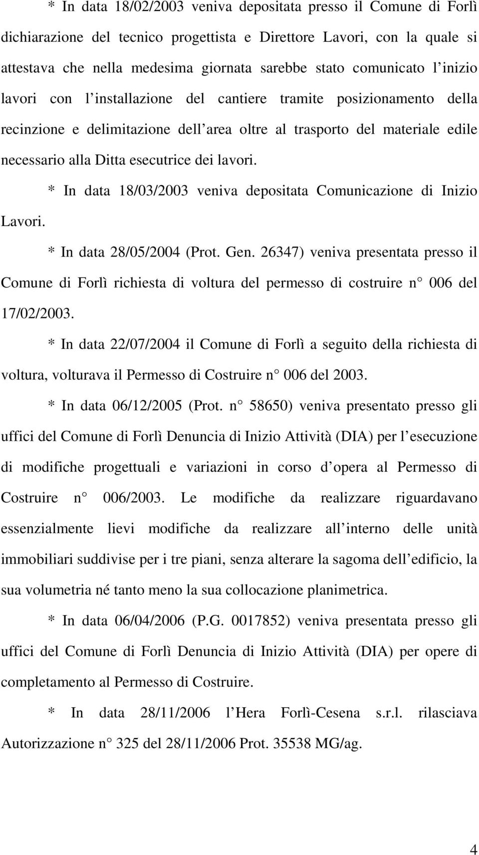 dei lavori. * In data 18/03/2003 veniva depositata Comunicazione di Inizio Lavori. * In data 28/05/2004 (Prot. Gen.