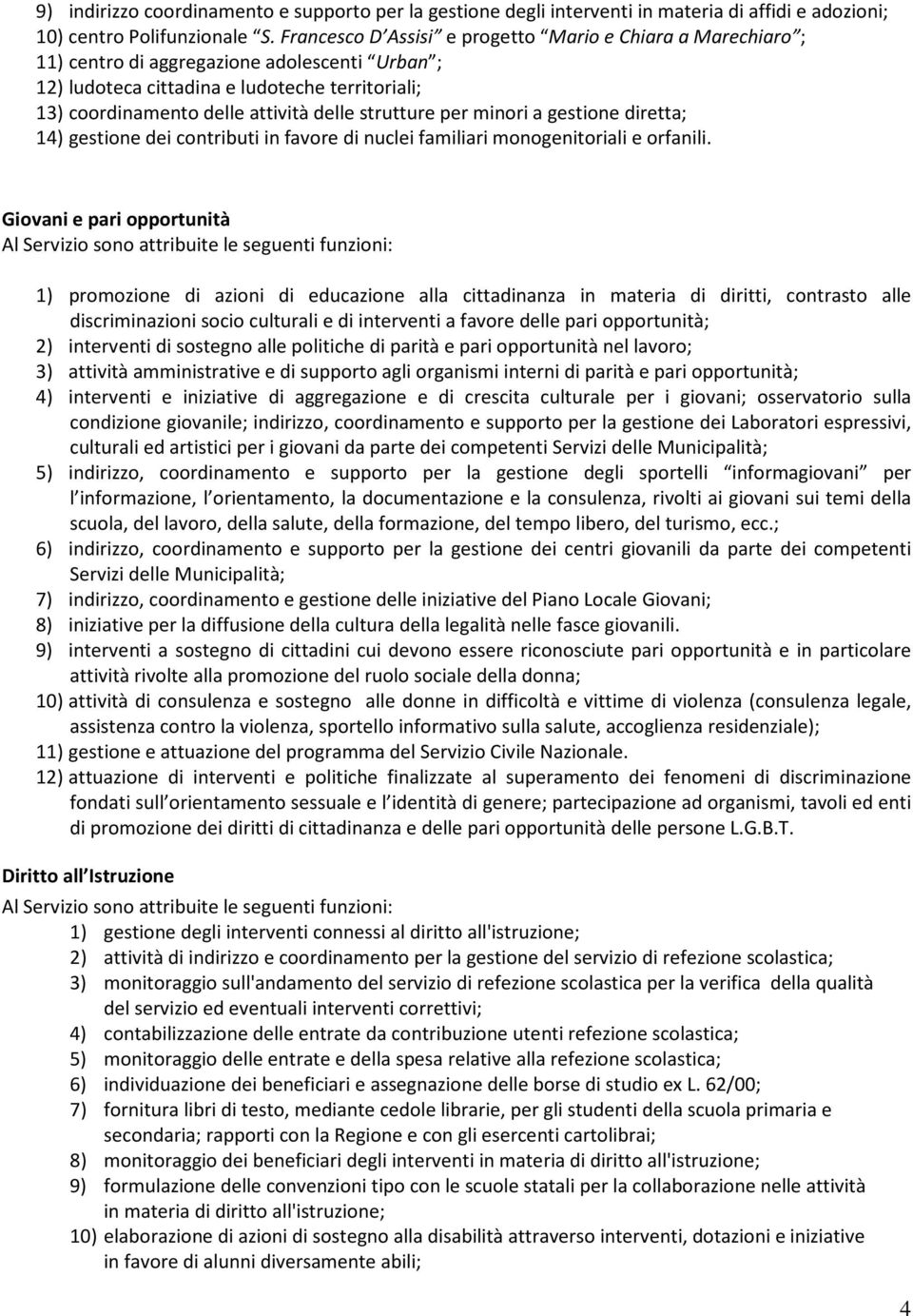 strutture per minori a gestione diretta; 14) gestione dei contributi in favore di nuclei familiari monogenitoriali e orfanili.