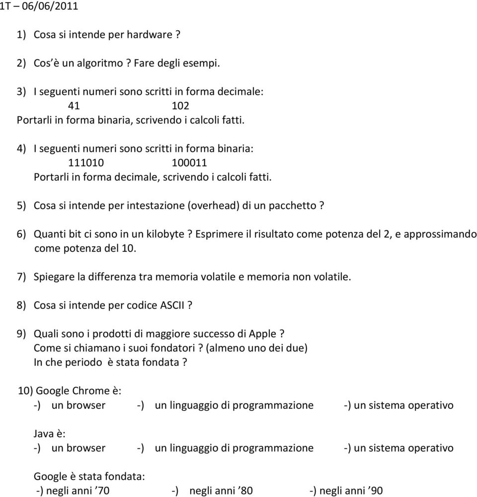 pacchetto? 6) Quanti bit ci sono in un kilobyte? Esprimere il risultato come potenza del 2, e approssimando 7) Spiegare la differenza tra memoria volatile e memoria non volatile.