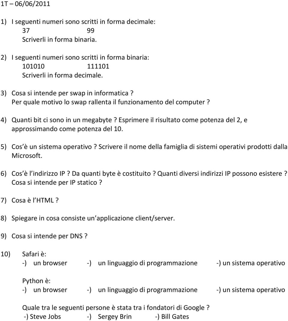 Esprimere il risultato come potenza del 2, e approssimando 5) Cos è un sistema operativo? Scrivere il nome della famiglia di sistemi operativi prodotti dalla Microsoft. 6) Cos è l indirizzo IP?