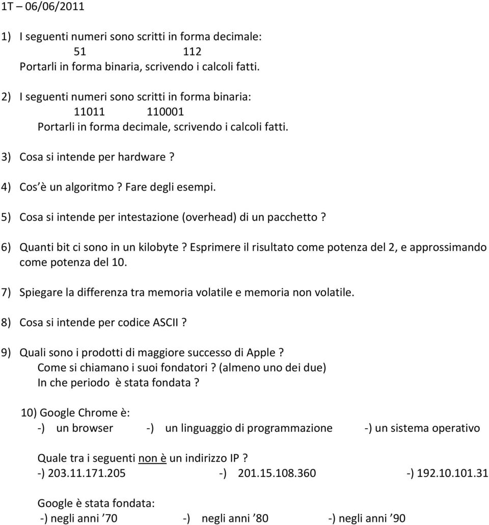 Esprimere il risultato come potenza del 2, e approssimando 7) Spiegare la differenza tra memoria volatile e memoria non volatile. 8) Cosa si intende per codice ASCII?