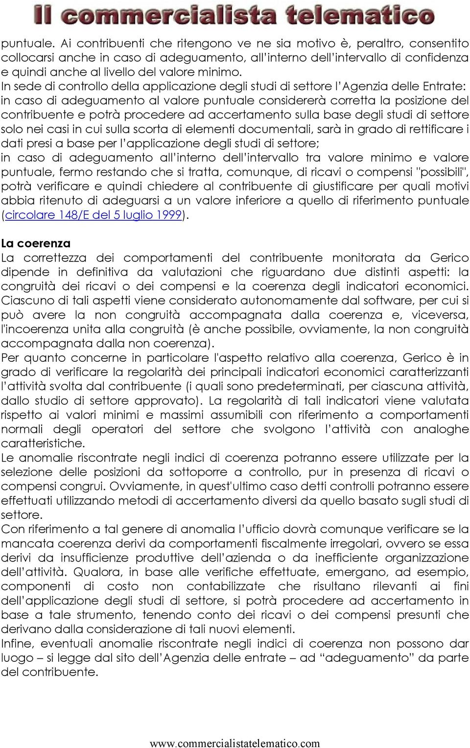 In sede di controllo della applicazione degli studi di settore l Agenzia delle Entrate: in caso di adeguamento al valore puntuale considererà corretta la posizione del contribuente e potrà procedere