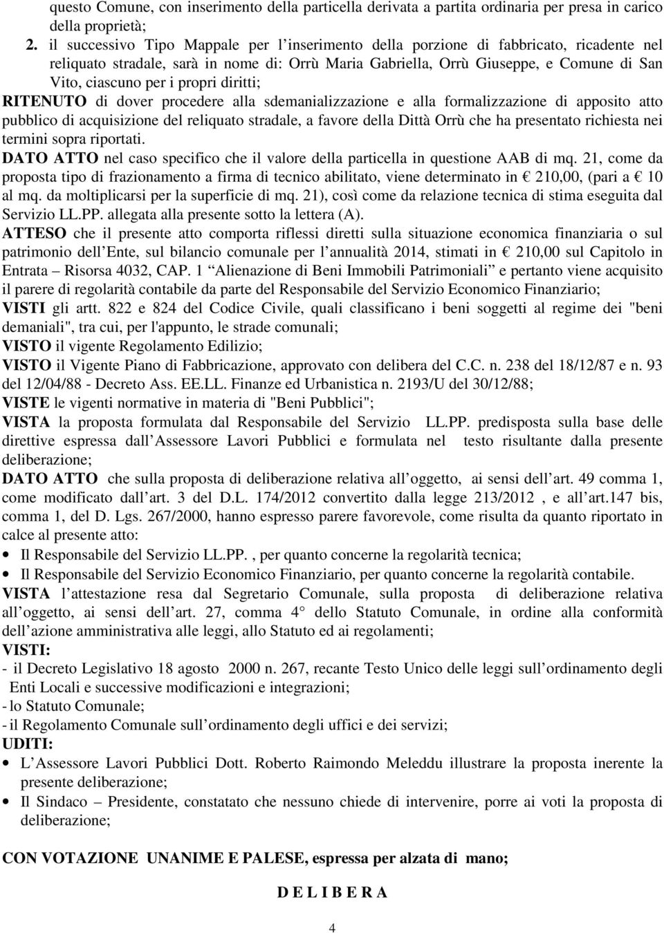 propri diritti; RITENUTO di dover procedere alla sdemanializzazione e alla formalizzazione di apposito atto pubblico di acquisizione del reliquato stradale, a favore della Dittà Orrù che ha