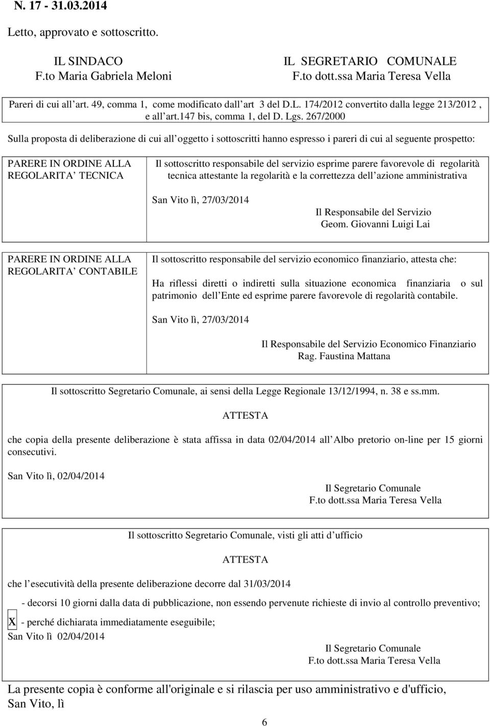 267/2000 Sulla proposta di deliberazione di cui all oggetto i sottoscritti hanno espresso i pareri di cui al seguente prospetto: PARERE IN ORDINE ALLA REGOLARITA TECNICA Il sottoscritto responsabile