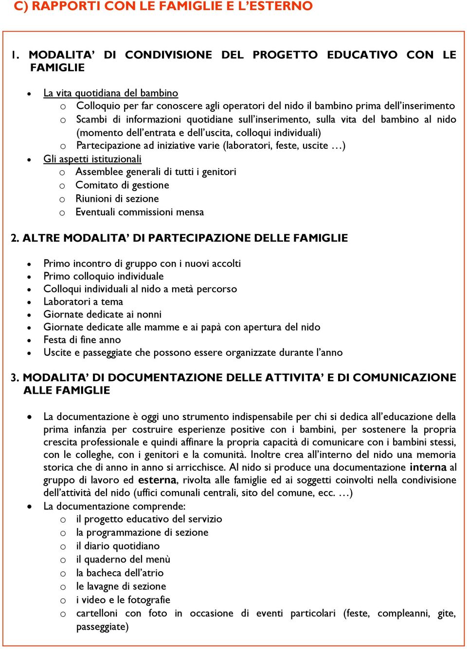 informazioni quotidiane sull inserimento, sulla vita del bambino al nido (momento dell entrata e dell uscita, colloqui individuali) o Partecipazione ad iniziative varie (laboratori, feste, uscite )