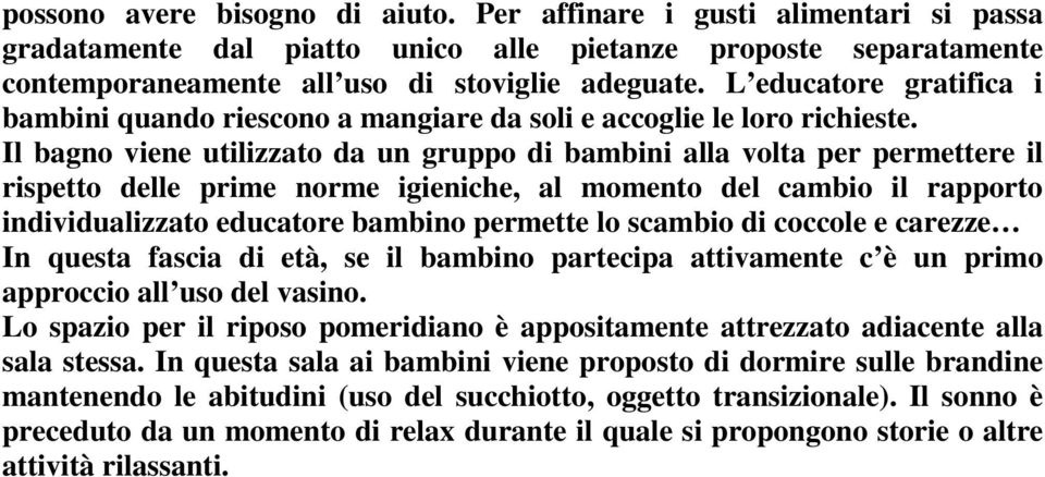 Il bagno viene utilizzato da un gruppo di bambini alla volta per permettere il rispetto delle prime norme igieniche, al momento del cambio il rapporto individualizzato educatore bambino permette lo