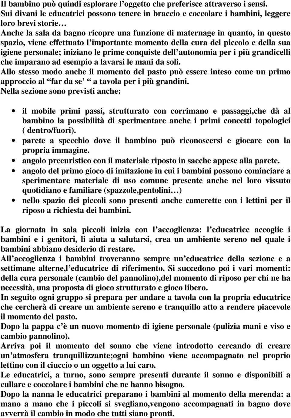 effettuato l importante momento della cura del piccolo e della sua igiene personale; iniziano le prime conquiste dell autonomia per i più grandicelli che imparano ad esempio a lavarsi le mani da soli.