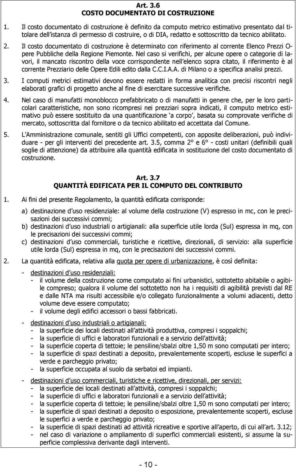 Il costo documentato di costruzione è determinato con riferimento al corrente Elenco Prezzi O- pere Pubbliche della Regione Piemonte.