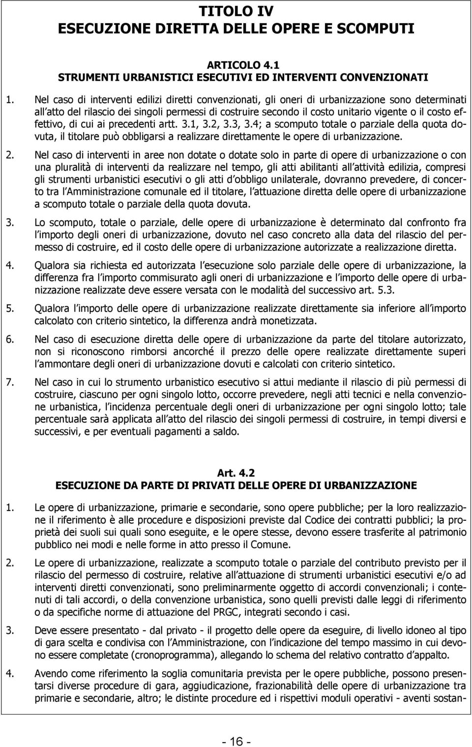 effettivo, di cui ai precedenti artt. 3.1, 3.2, 3.3, 3.4; a scomputo totale o parziale della quota dovuta, il titolare può obbligarsi a realizzare direttamente le opere di urbanizzazione. 2.