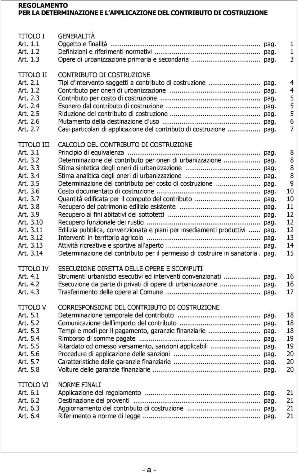 .. pag. 5 Art. 2.4 Esonero dal contributo di costruzione... pag. 5 Art. 2.5 Riduzione del contributo di costruzione... pag. 5 Art. 2.6 Mutamento della destinazione d uso... pag. 6 Art. 2.7 Casi particolari di applicazione del contributo di costruzione.