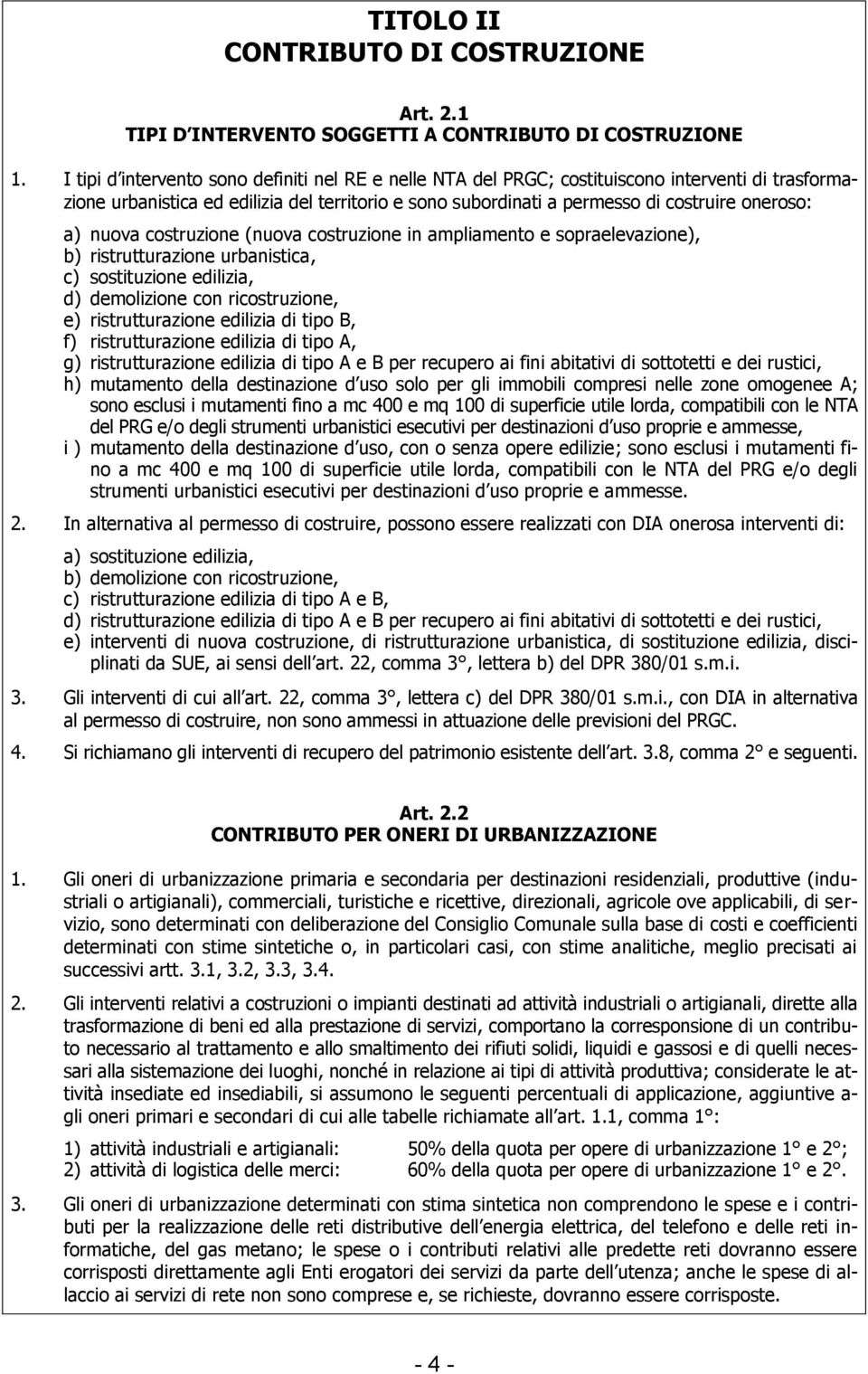 nuova costruzione (nuova costruzione in ampliamento e sopraelevazione), b) ristrutturazione urbanistica, c) sostituzione edilizia, d) demolizione con ricostruzione, e) ristrutturazione edilizia di