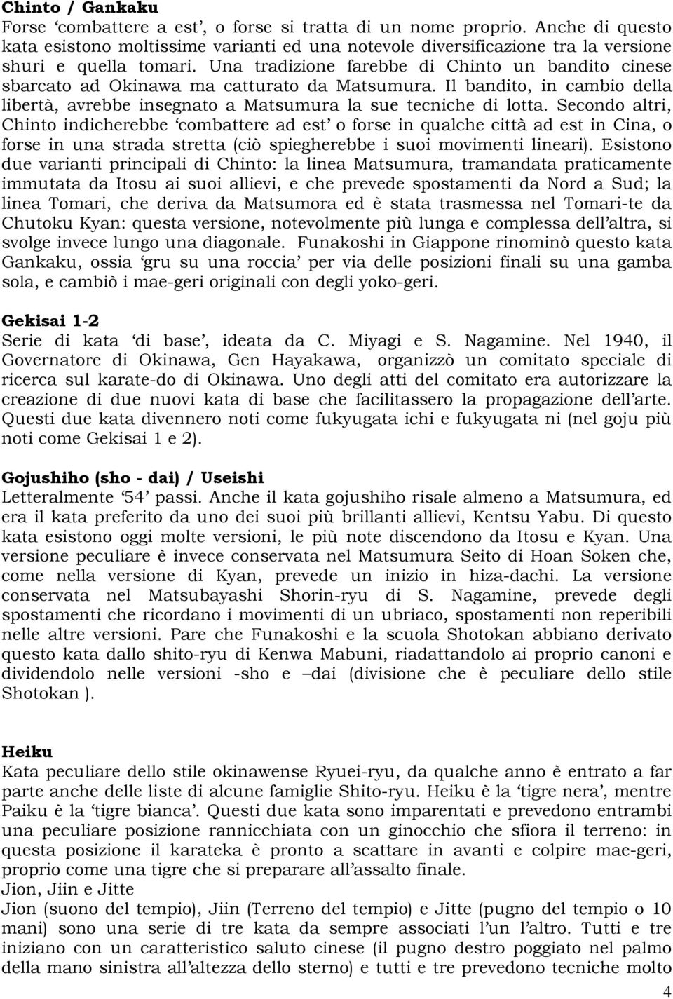 Secondo altri, Chinto indicherebbe combattere ad est o forse in qualche città ad est in Cina, o forse in una strada stretta (ciò spiegherebbe i suoi movimenti lineari).