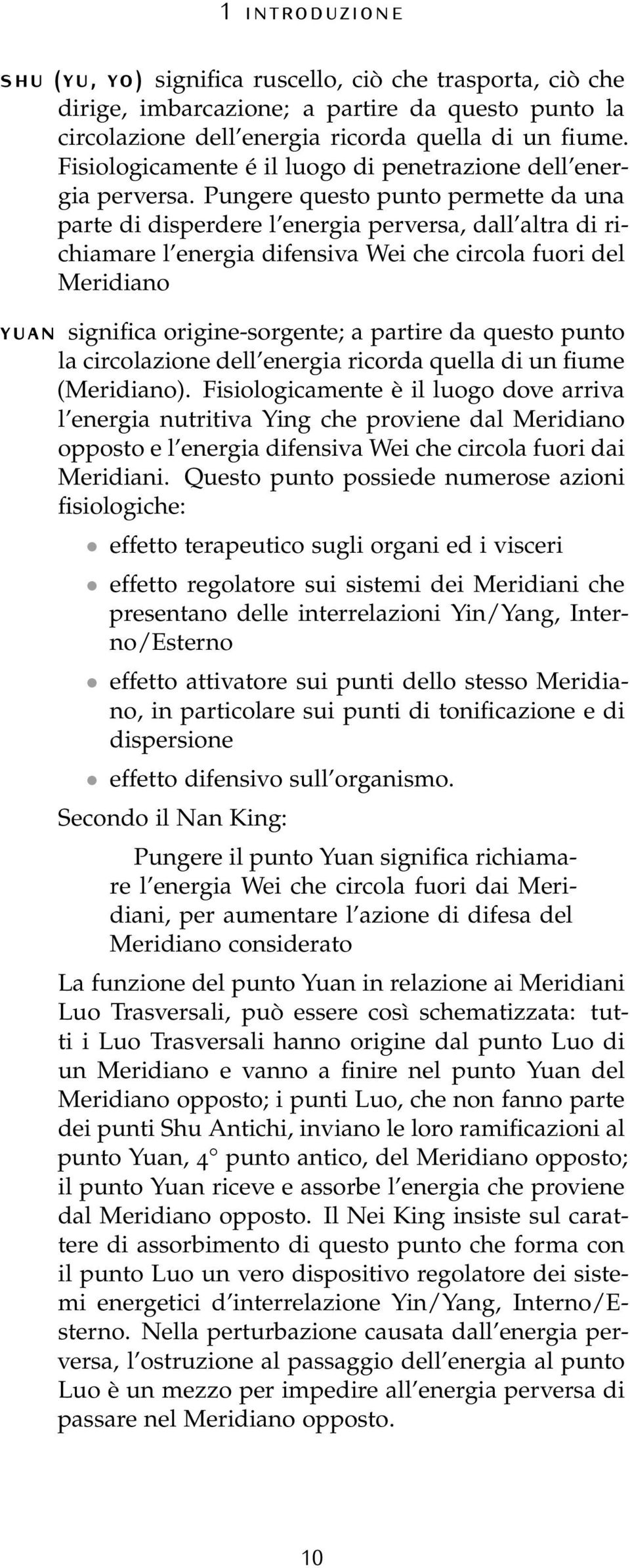 Pungere questo punto permette da una parte di disperdere l energia perversa, dall altra di richiamare l energia difensiva Wei che circola fuori del Meridiano YUAN significa origine-sorgente; a