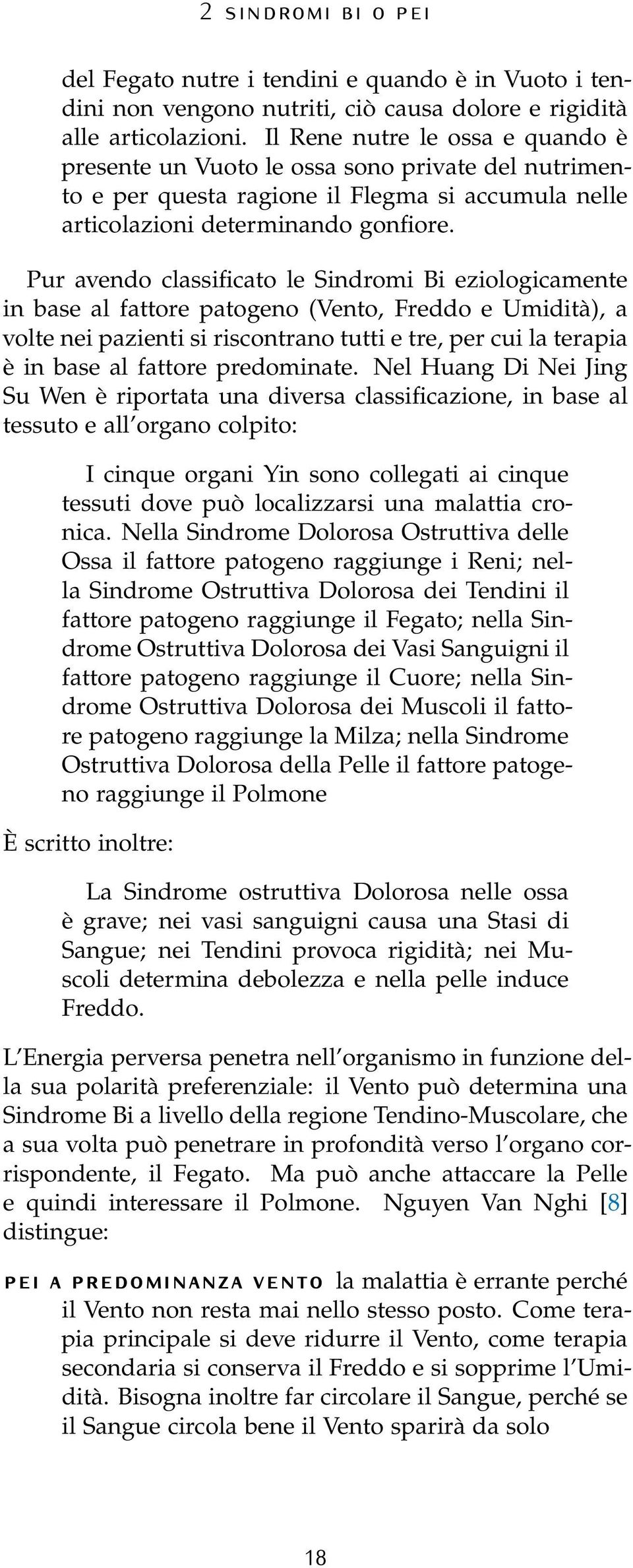 Pur avendo classificato le Sindromi Bi eziologicamente in base al fattore patogeno (Vento, Freddo e Umidità), a volte nei pazienti si riscontrano tutti e tre, per cui la terapia è in base al fattore