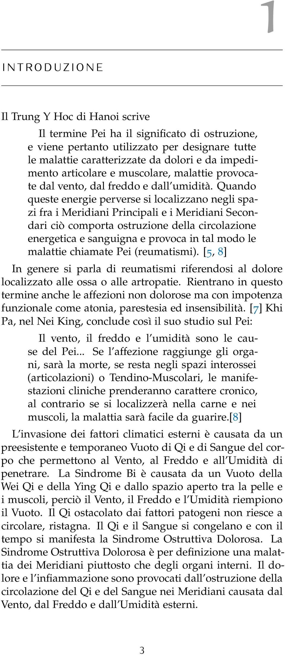 Quando queste energie perverse si localizzano negli spazi fra i Meridiani Principali e i Meridiani Secondari ciò comporta ostruzione della circolazione energetica e sanguigna e provoca in tal modo le