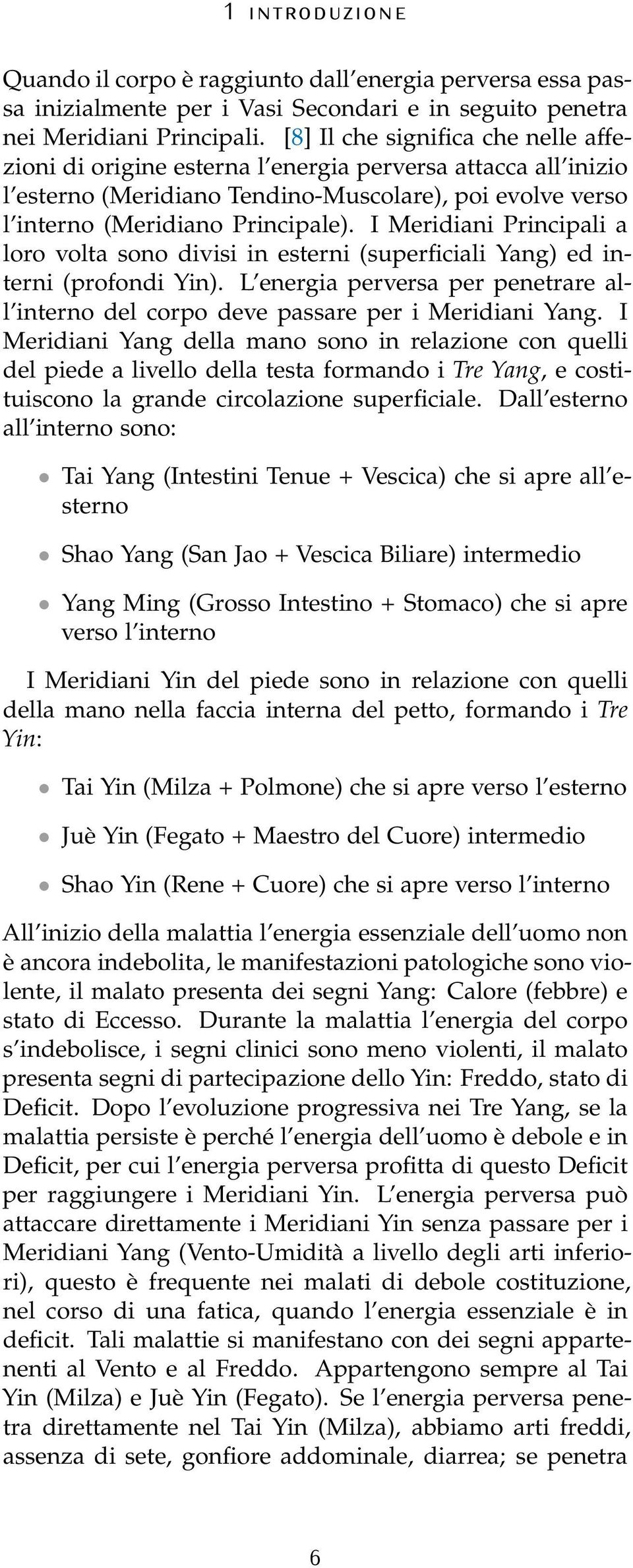 I Meridiani Principali a loro volta sono divisi in esterni (superficiali Yang) ed interni (profondi Yin). L energia perversa per penetrare all interno del corpo deve passare per i Meridiani Yang.