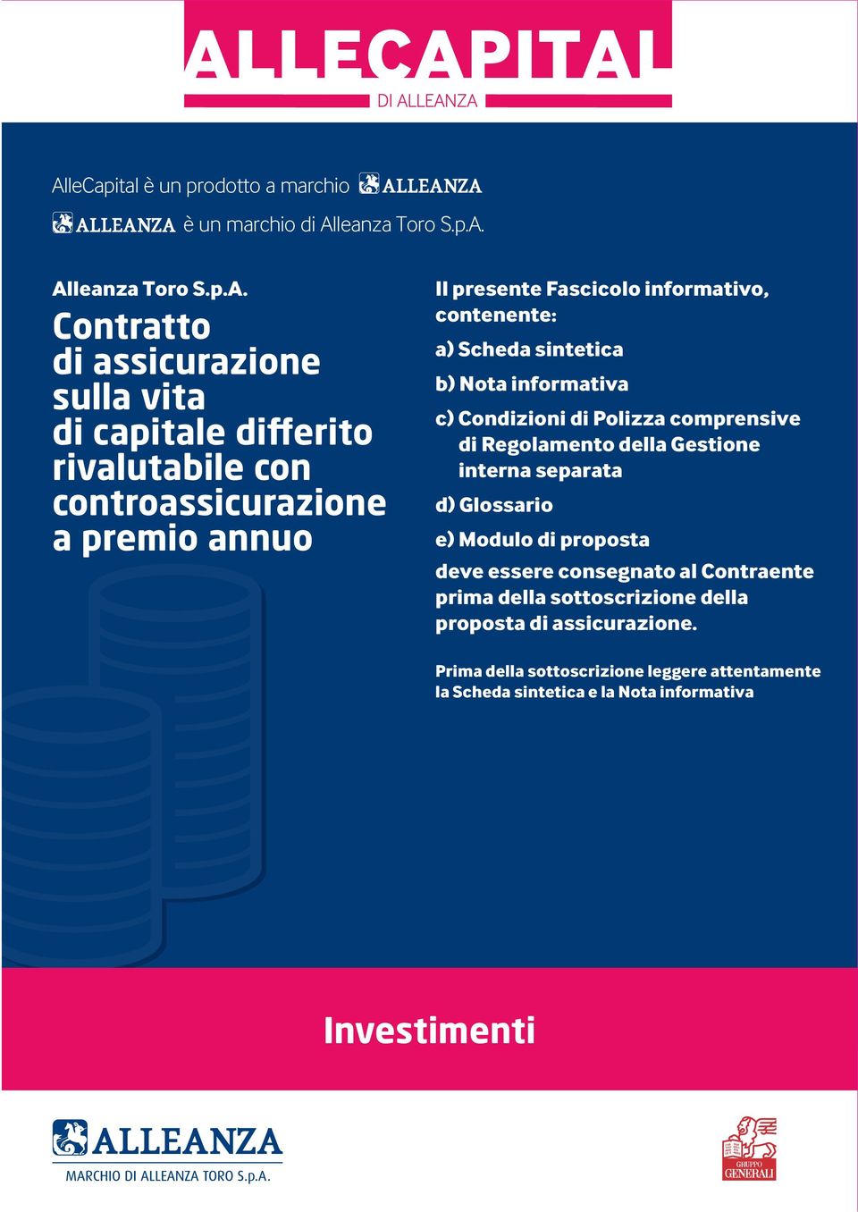 Condizioni di Polizza comprensive di Regolamento della Gestione interna separata d) Glossario e) Modulo di proposta deve essere consegnato al Contraente