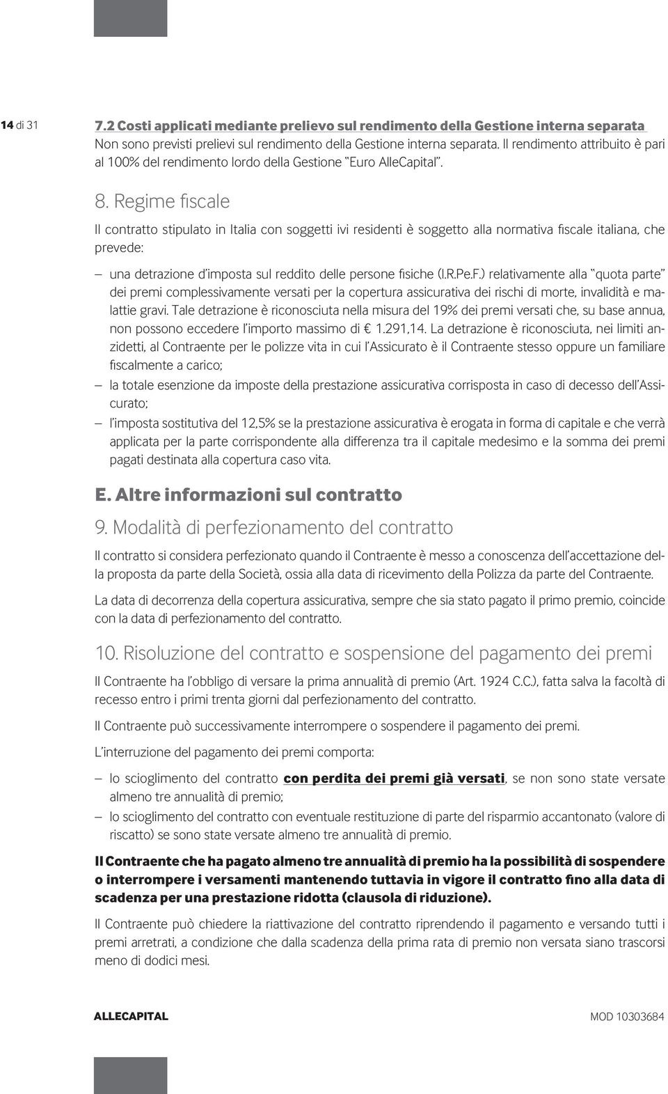 Regime fiscale Il contratto stipulato in Italia con soggetti ivi residenti è soggetto alla normativa fiscale italiana, che prevede: una detrazione d imposta sul reddito delle persone fisiche (I.R.Pe.