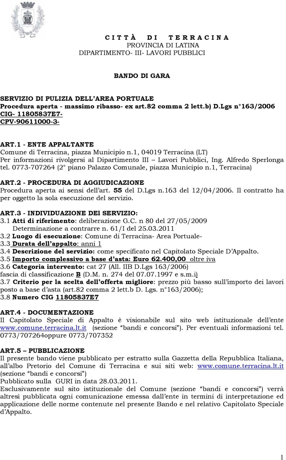 1, 04019 Terracina (LT) Per informazioni rivolgersi al Dipartimento III Lavori Pubblici, Ing. Alfredo Sperlonga tel. 0773-707264 (2 piano Palazzo Comunale, piazza Municipio n.1, Terracina) ART.