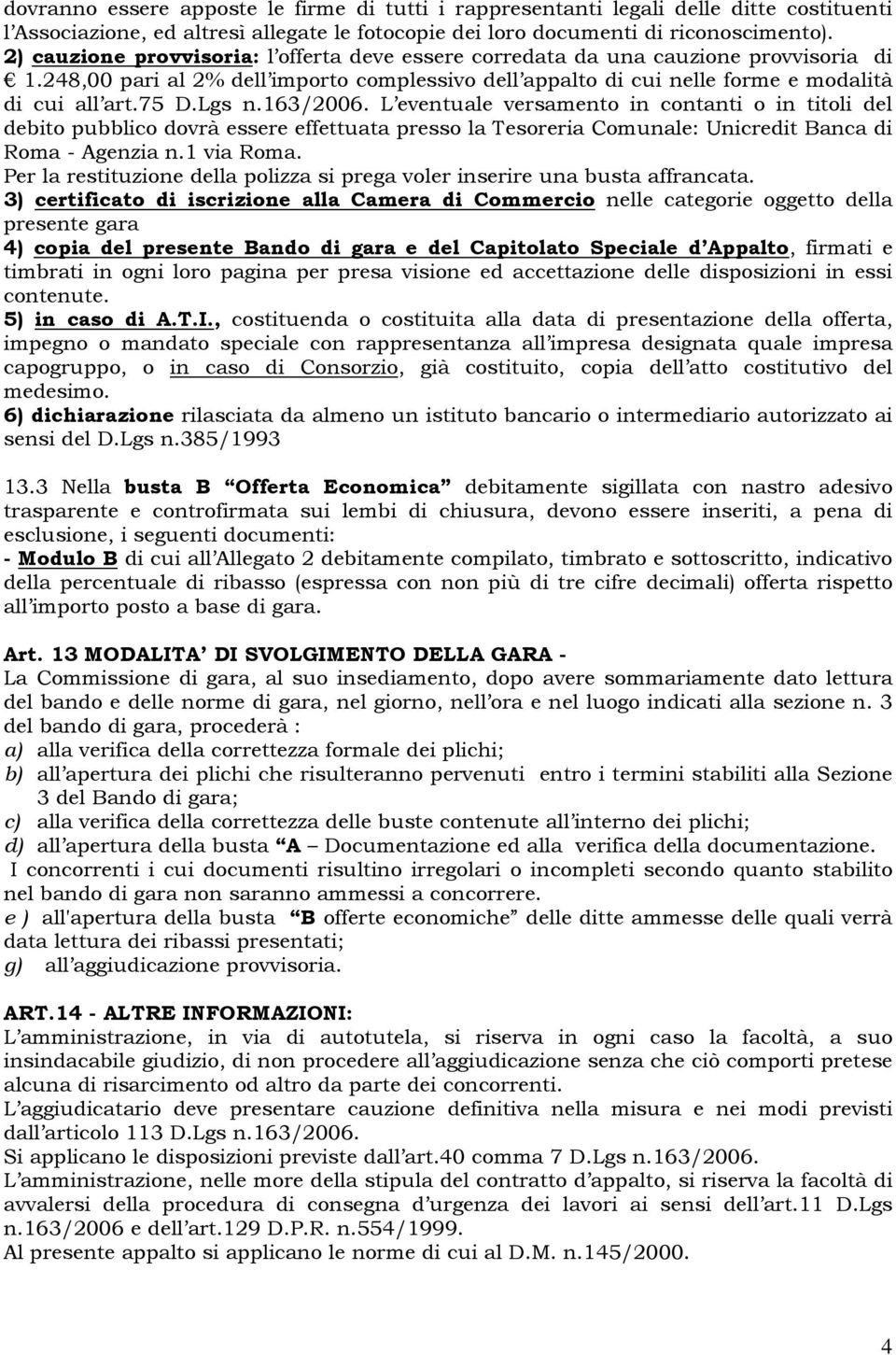 Lgs n.163/2006. L eventuale versamento in contanti o in titoli del debito pubblico dovrà essere effettuata presso la Tesoreria Comunale: Unicredit Banca di Roma - Agenzia n.1 via Roma.