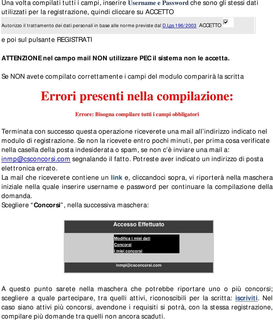 Se NON avete compilato correttamente i campi del modulo comparirà la scritta Errori presenti nella compilazione: Errore: Bisogna compilare tutti i campi obbligatori Terminata con successo questa