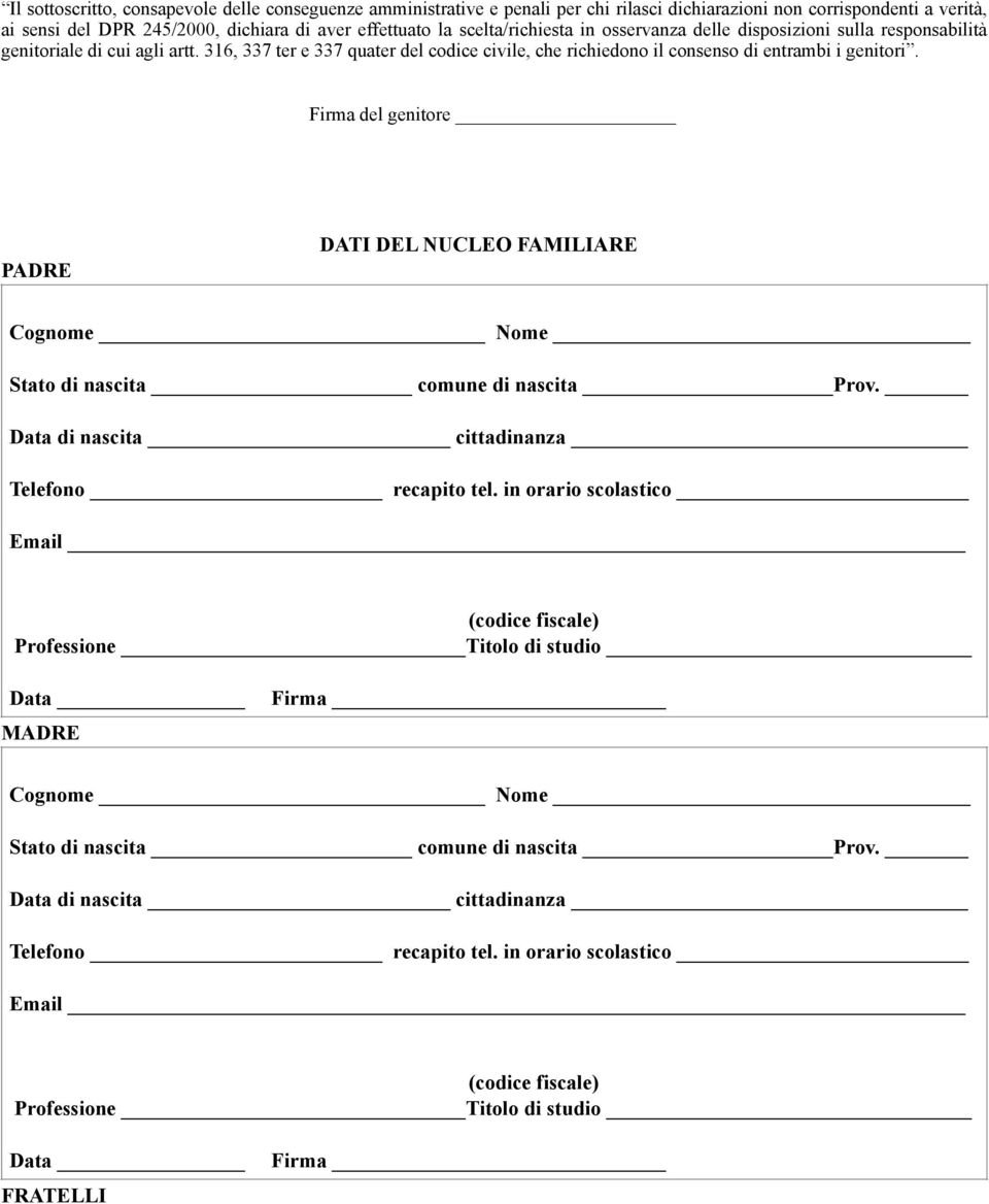 Firma del genitore PADRE DATI DEL NUCLEO FAMILIARE Cognome Nome Stato di nascita comune di nascita Prov. Data di nascita cittadinanza Telefono recapito tel.