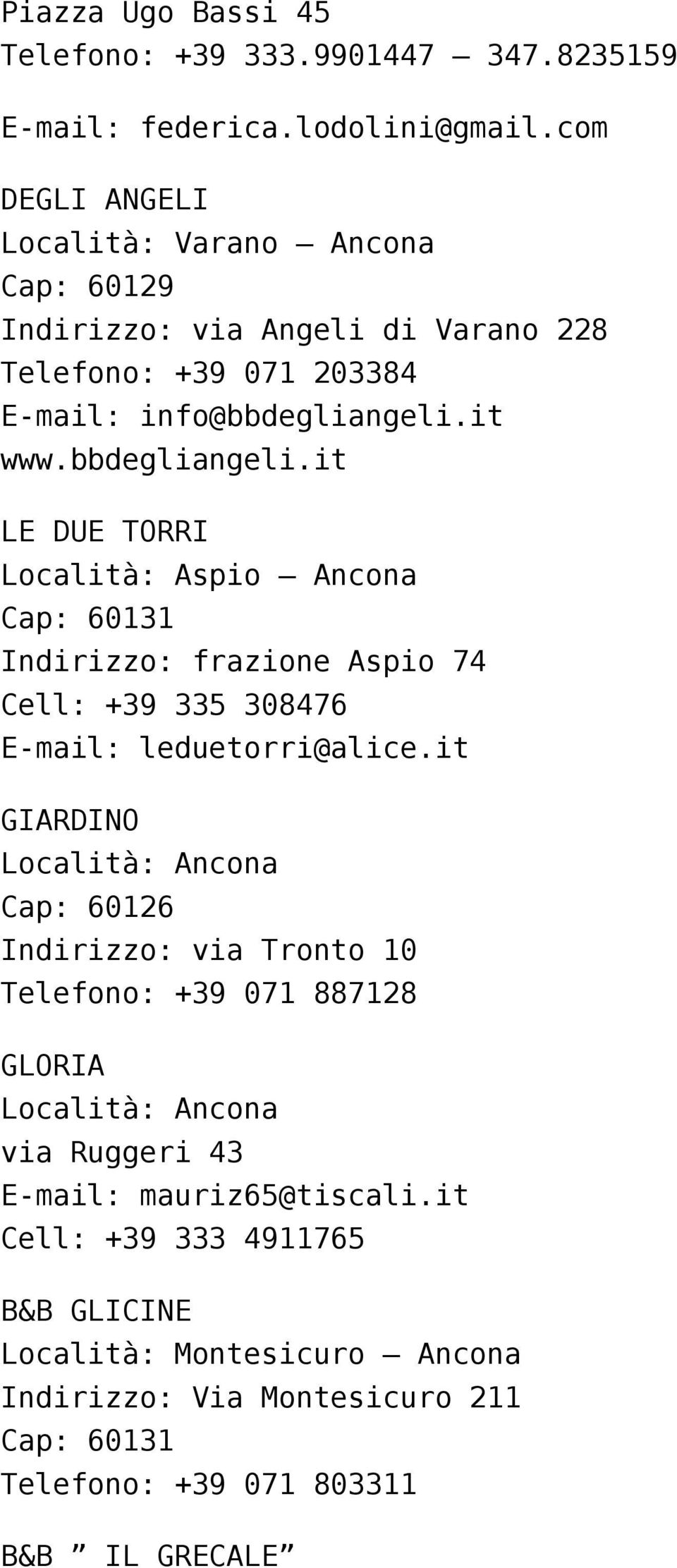 it www.bbdegliangeli.it LE DUE TORRI Località: Aspio Ancona Indirizzo: frazione Aspio 74 Cell: +39 335 308476 E-mail: leduetorri@alice.