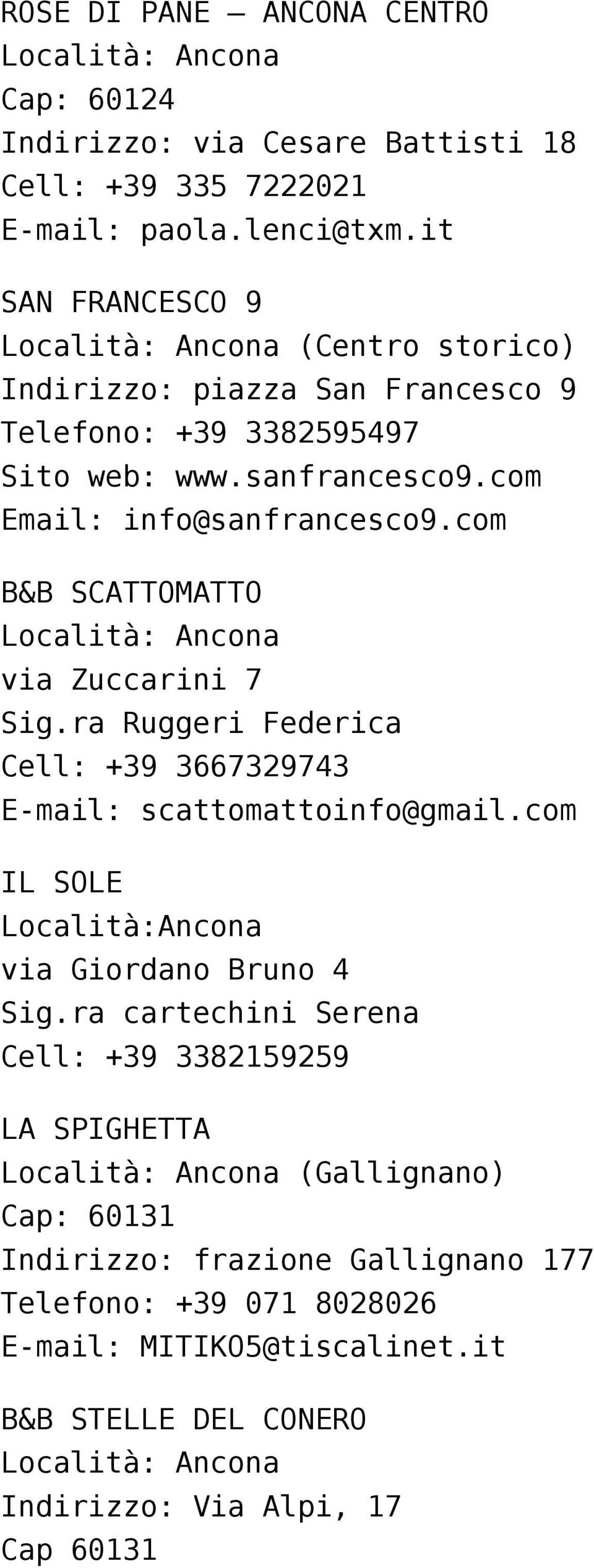 com B&B SCATTOMATTO via Zuccarini 7 Sig.ra Ruggeri Federica Cell: +39 3667329743 E-mail: scattomattoinfo@gmail.