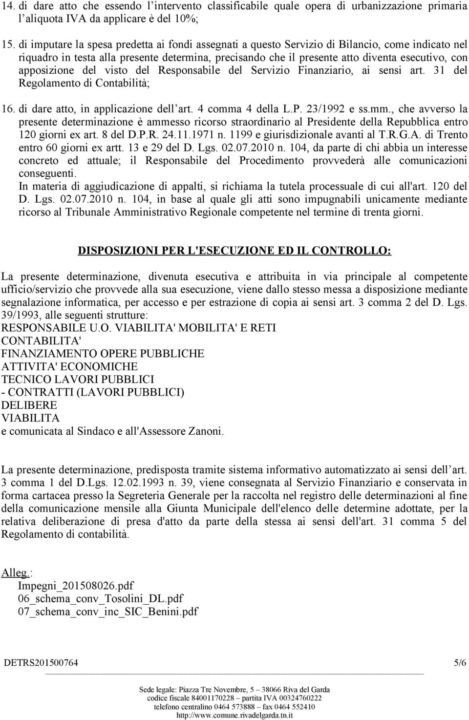 apposizione del visto del Responsabile del Servizio Finanziario, ai sensi art. 31 del Regolamento di Contabilità; 16. di dare atto, in applicazione dell art. 4 comma