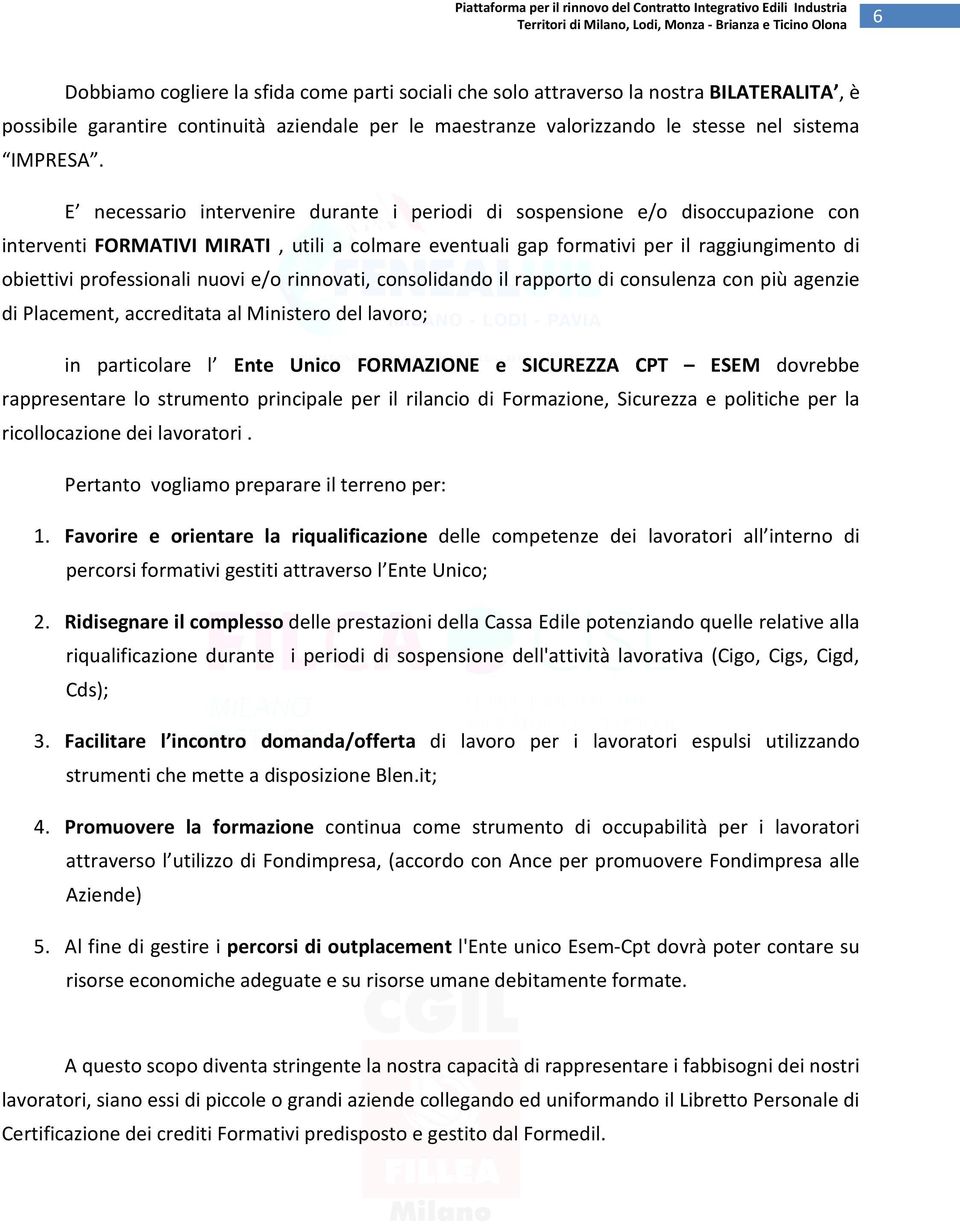 nuovi e/o rinnovati, consolidando il rapporto di consulenza con più agenzie di Placement, accreditata al Ministero del lavoro; in particolare l Ente Unico FORMAZIONE e SICUREZZA CPT ESEM dovrebbe