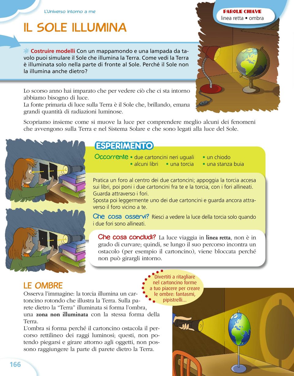 Lo scorso anno hai imparato che per vedere ciò che ci sta intorno abbiamo bisogno di luce. La fonte primaria di luce sulla Terra è il Sole che, brillando, emana grandi quantità di radiazioni luminose.