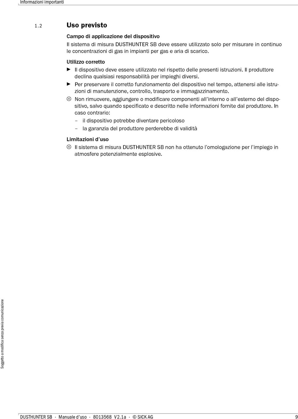 scarico. Utilizzo corretto Il dispositivo deve essere utilizzato nel rispetto delle presenti istruzioni. Il produttore declina qualsiasi responsabilità per impieghi diversi.