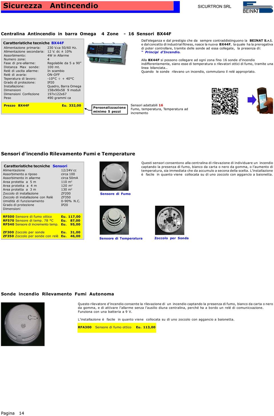 Relé di uscita allarme: In scambio Relé di avaria: ON-OFF Teperatura di lavoro: -10 C + 40 C : IP20 Installazione: Quadro, Barra Omega 158x90x58 9 moduli Confezione 197x122x67 490 grammi ca Prezzo