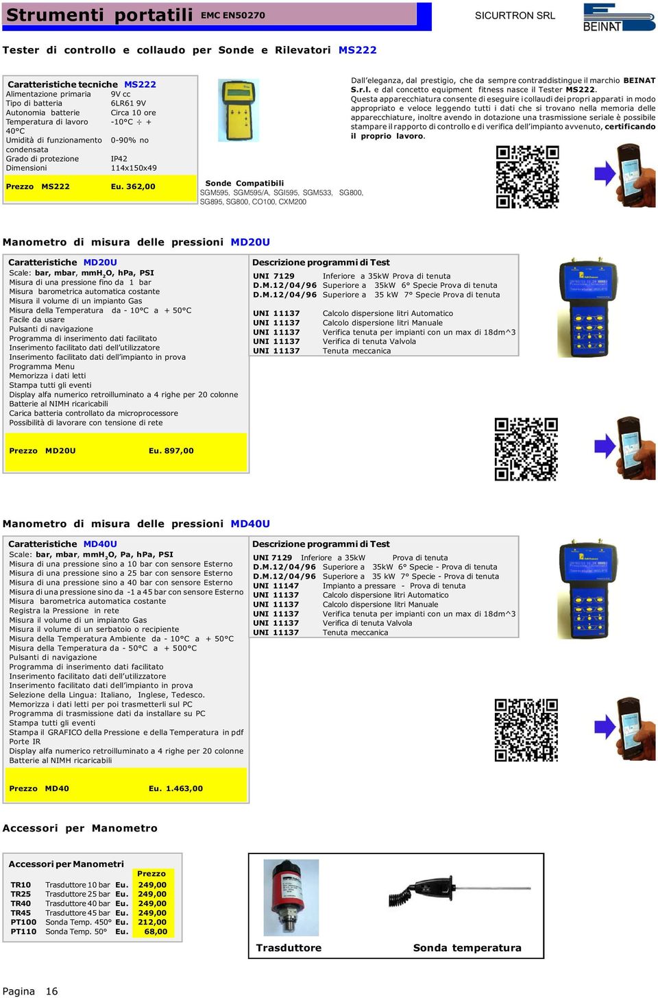 362,00 Sonde Compatibili SGM595, SGM595/A, SGI595, SGM533, SG800, SG895, SG800, CO100, CXM200 Dall eleganza, dal prestigio, che da sempre contraddistingue il marchio BEINAT S.r.l. e dal concetto equipment fitness nasce il Tester MS222.