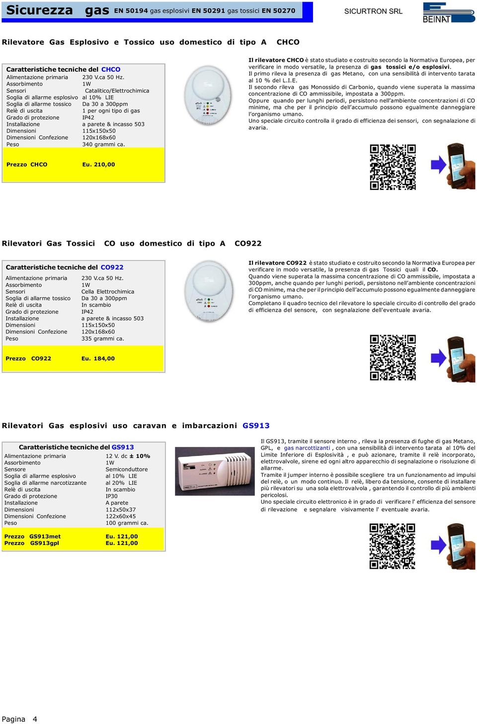 1W Sensori /Elettrochimica Soglia di allarme esplosivo al 10% LIE Soglia di allarme tossico Da 30 a 300ppm Relè di uscita 1 per ogni tipo di gas IP42 Installazione a parete & incasso 503 115x150x50