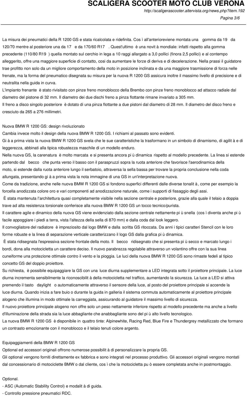 alleggerito, offre una maggiore superficie di contatto, cosi da aumentare le forze di deriva e di decelerazione.