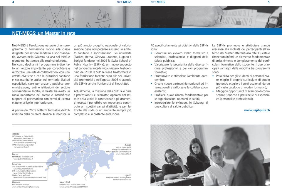 Nel corso degli anni il programma è diventato un vettore importante per consolidare e rafforzare una rete di collaborazioni con università elvetiche e con le istituzioni sanitarie e sociosanitarie