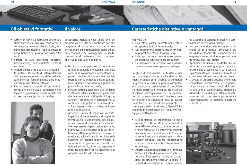 e casi di successo Aiutare ad acquisire e valutare criticamente potenti strumenti di interpretazione del sistema sociosanitario, delle politiche sanitarie e del funzionamento delle organizzazioni che