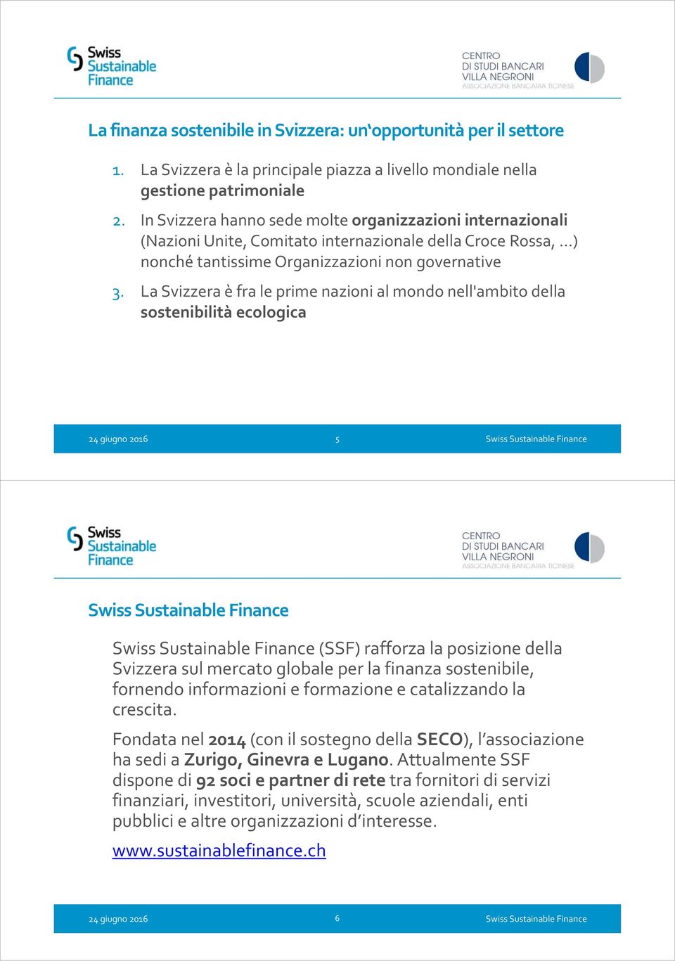 La Svizzera è fra le prime nazioni al mondo nell'ambito della sostenibilità ecologica 5 (SSF) rafforza la posizione della Svizzera sul mercato globale per la finanza sostenibile, fornendo