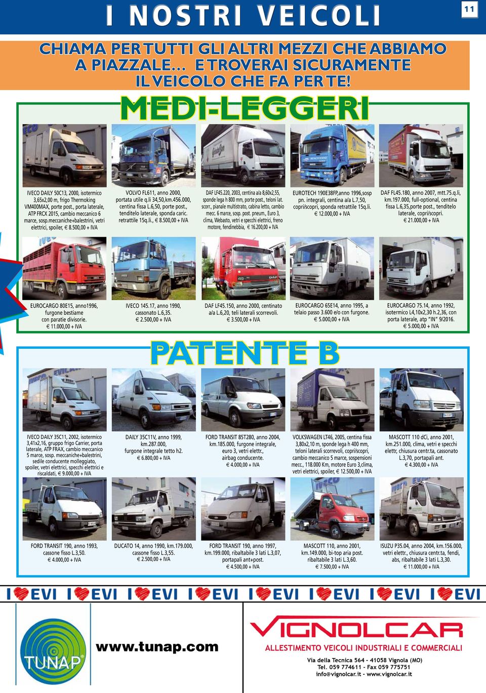 meccaniche+balestrini, vetri elettrici, spoiler, 8.500,00 + IVA VOLVO FL611, anno 2000, portata utile q.li 34,50,km.456.000, centina fissa L.6,50, porte post., tenditelo laterale, sponda caric.