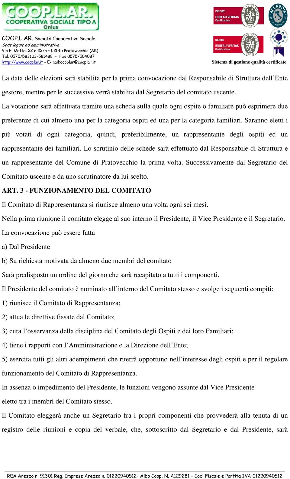 Saranno eletti i più votati di ogni categoria, quindi, preferibilmente, un rappresentante degli ospiti ed un rappresentante dei familiari.