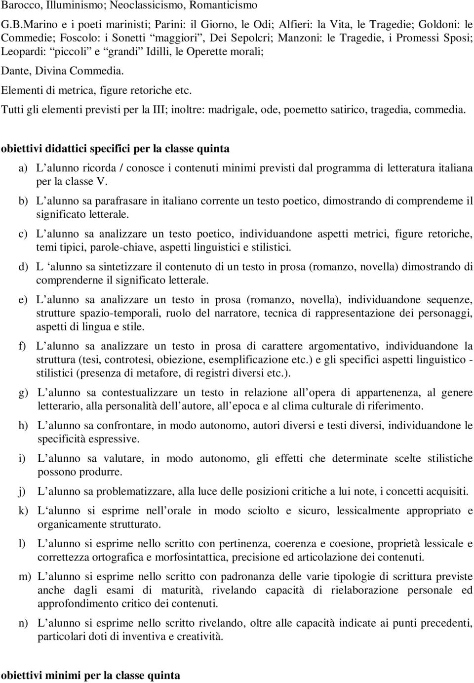 Tutti gli elementi previsti per la III; inoltre: madrigale, ode, poemetto satirico, tragedia, commedia.