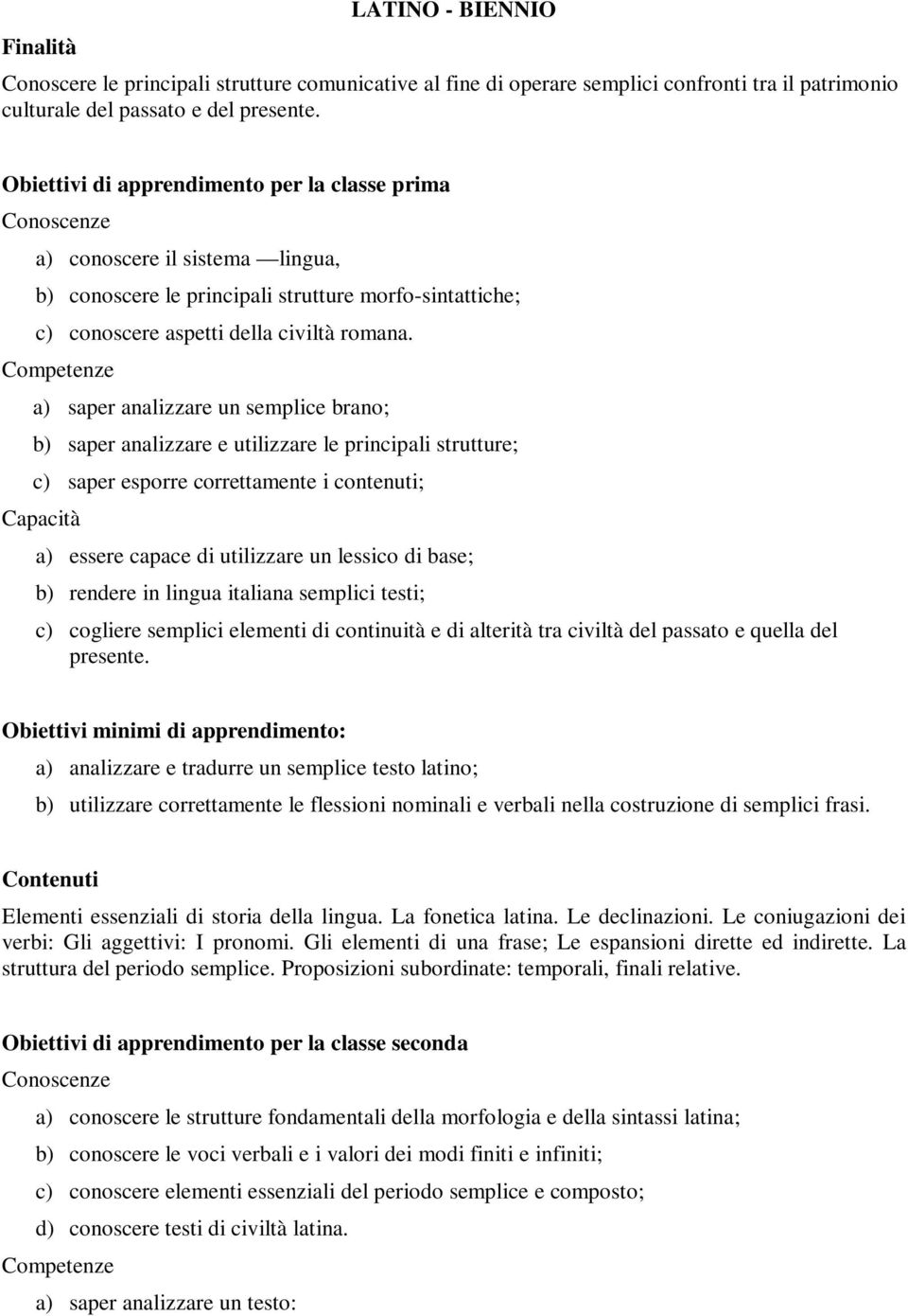 Competenze a) saper analizzare un semplice brano; b) saper analizzare e utilizzare le principali strutture; c) saper esporre correttamente i contenuti; Capacità a) essere capace di utilizzare un