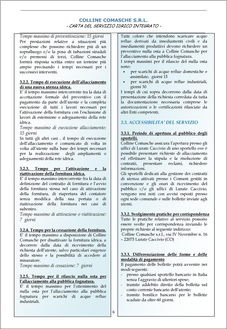 E il tempo massimo intercorrente tra la data di accettazione formale del preventivo con il pagamento da parte dell utente e la completa esecuzione di tutti i lavori necessari per l attivazione della