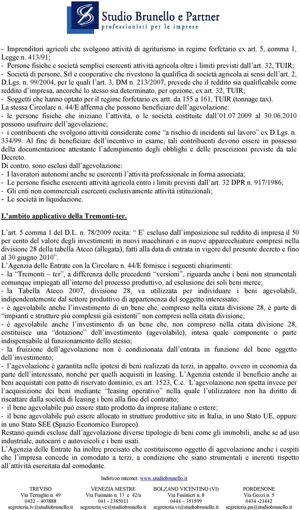 32, TUIR; - Società di persone, Srl e cooperative che rivestono la qualifica di società agricola ai sensi dell art. 2, D.Lgs. n. 99/2004, per le quali l art. 3, DM n.