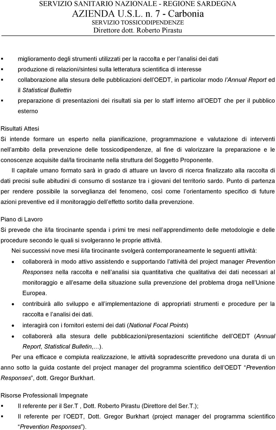 Risultati Attesi Si intende formare un esperto nella pianificazione, programmazione e valutazione di interventi nell ambito della prevenzione delle tossicodipendenze, al fine di valorizzare la