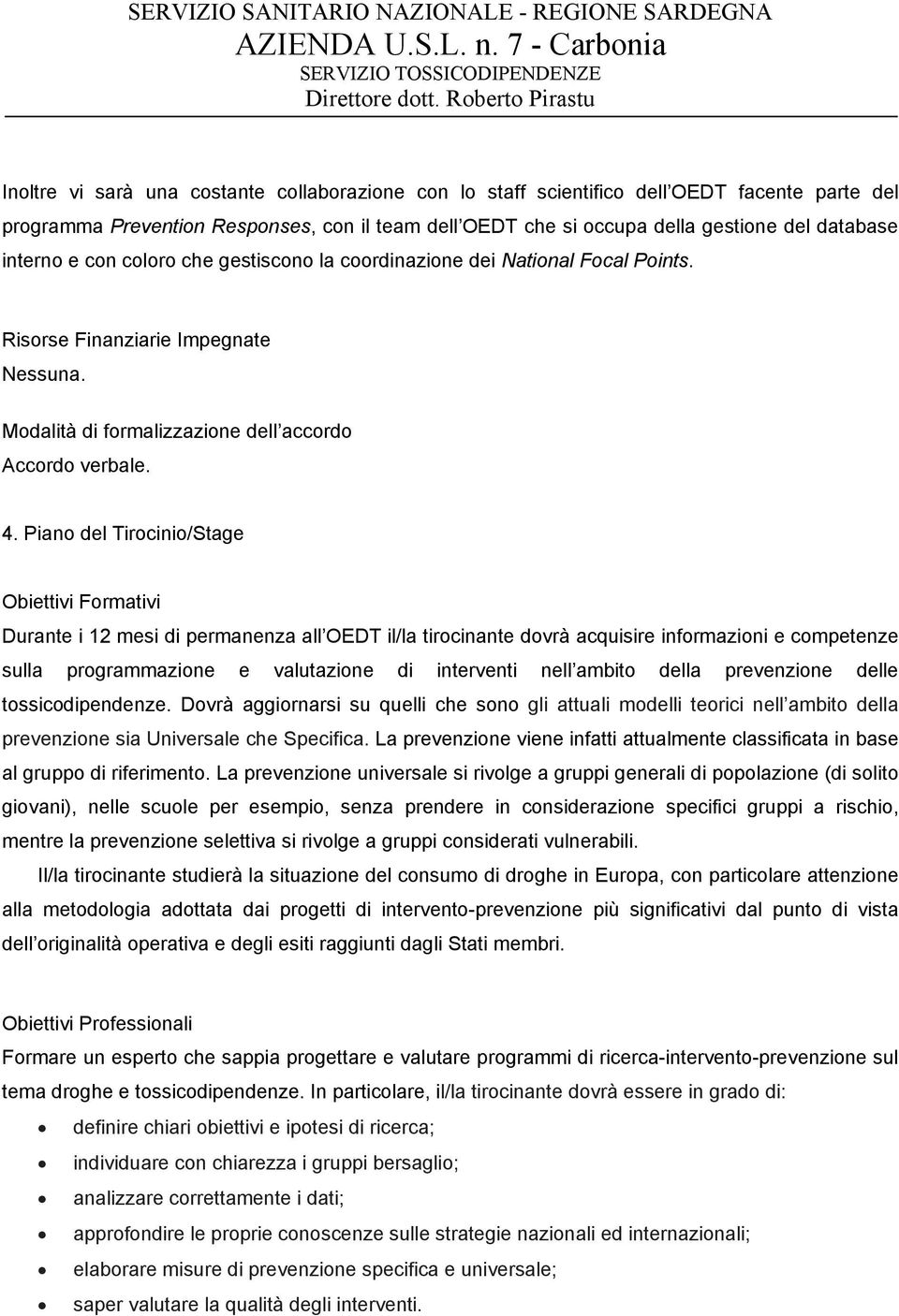 Piano del Tirocinio/Stage Obiettivi Formativi Durante i 12 mesi di permanenza all OEDT il/la tirocinante dovrà acquisire informazioni e competenze sulla programmazione e valutazione di interventi