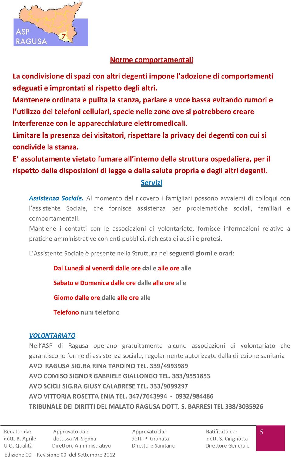 elettromedicali. Limitare la presenza dei visitatori, rispettare la privacy dei degenti con cui si condivide la stanza.